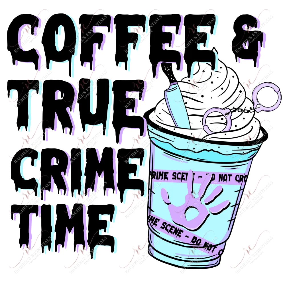 Coffee and True Crime Time- ready to press sublimation transfer print